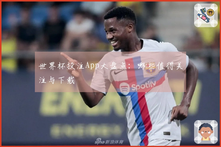 世界杯投注App大盘点：哪些值得关注与下载