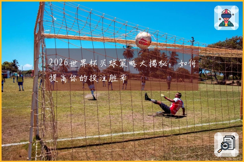 2026世界杯买球策略大揭秘，如何提高你的投注胜率